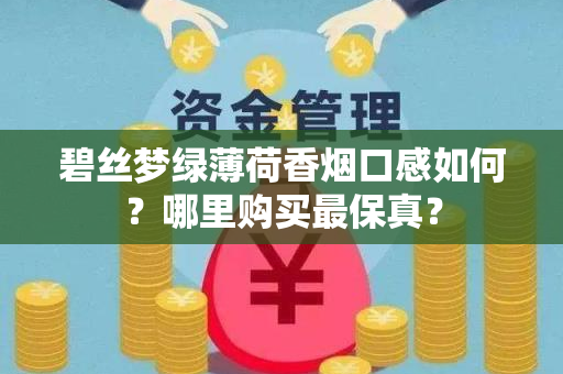 碧丝梦绿薄荷香烟口感如何？哪里购买最保真？